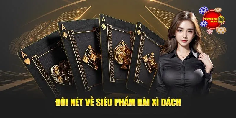 Đôi nét về siêu phẩm bài xì dách