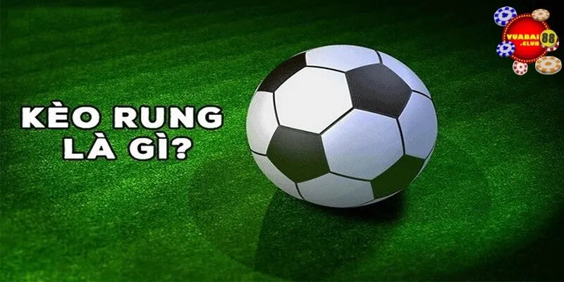 Khái niệm kèo rung là gì?