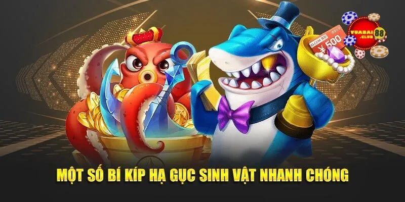 Một số bí kíp hạ gục sinh vật nhanh chóng