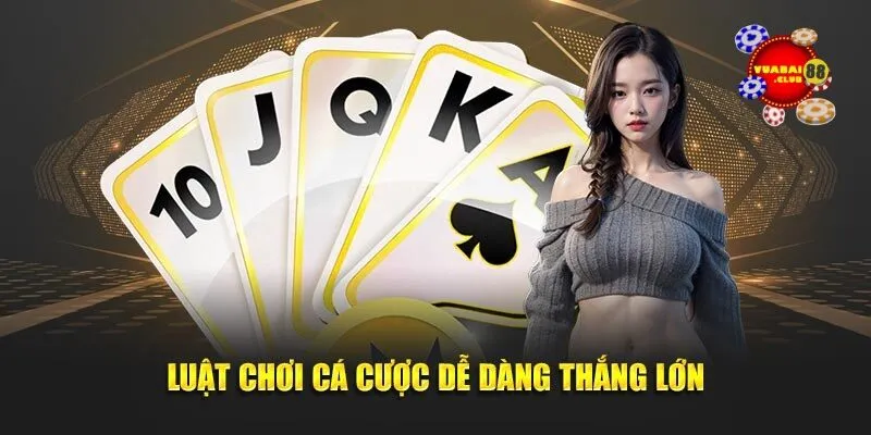 Luật chơi cá cược dễ dàng thắng lớn