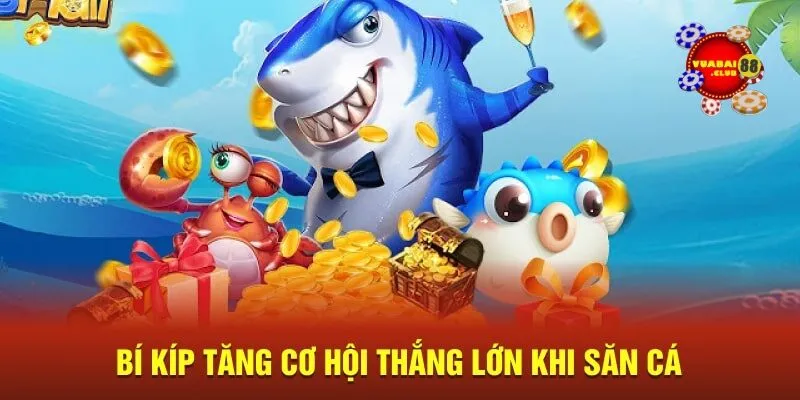 Bí kíp tăng cơ hội thắng lớn khi săn cá